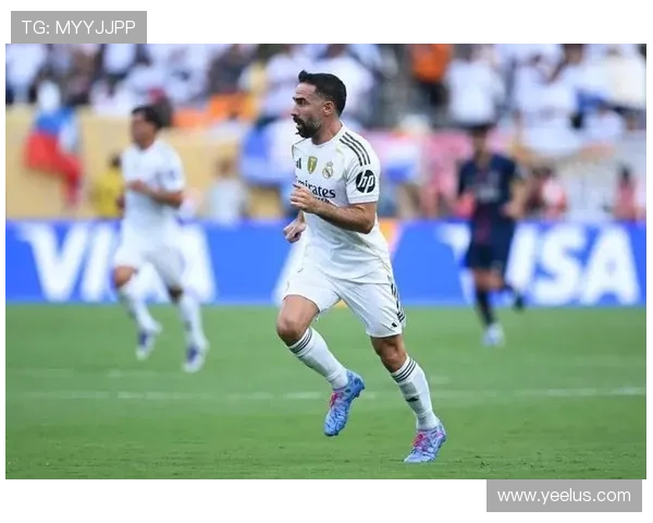 卡瓦哈尔本赛季在皇马表现稳健，防守贡献持续提升